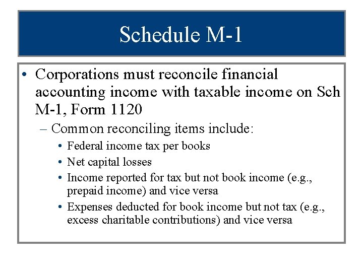 Schedule M-1 • Corporations must reconcile financial accounting income with taxable income on Sch