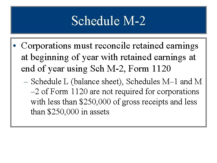 Schedule M-2 • Corporations must reconcile retained earnings at beginning of year with retained