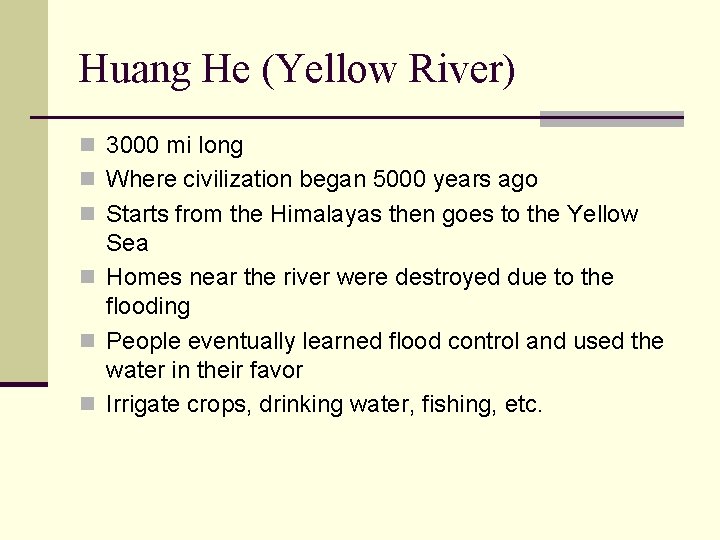 Huang He (Yellow River) n 3000 mi long n Where civilization began 5000 years