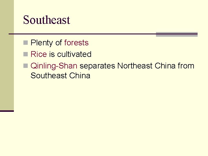 Southeast n Plenty of forests n Rice is cultivated n Qinling-Shan separates Northeast China