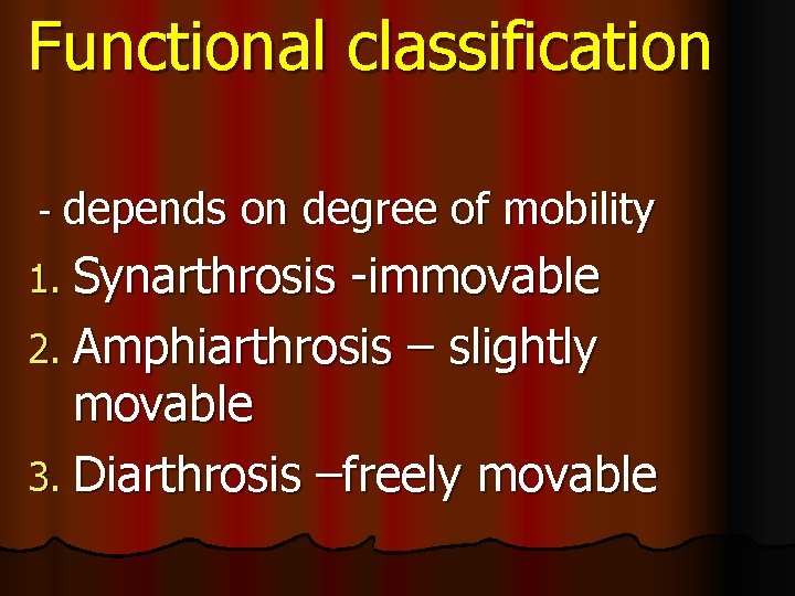 Functional classification - depends on degree of mobility 1. Synarthrosis -immovable 2. Amphiarthrosis –