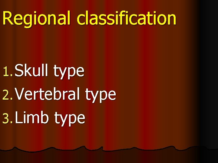 Regional classification 1. Skull type 2. Vertebral type 3. Limb type 