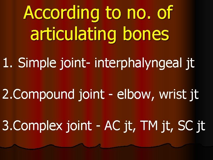 According to no. of articulating bones 1. Simple joint- interphalyngeal jt 2. Compound joint