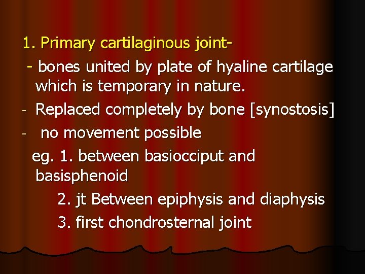 1. Primary cartilaginous joint- bones united by plate of hyaline cartilage which is temporary