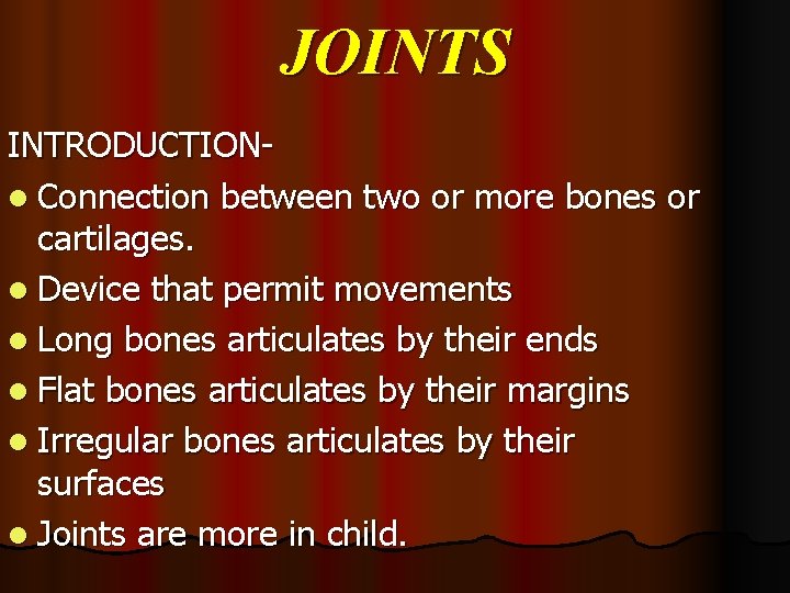 JOINTS INTRODUCTIONl Connection between two or more bones or cartilages. l Device that permit