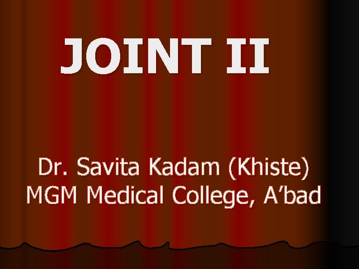 JOINT II Dr. Savita Kadam (Khiste) MGM Medical College, A’bad 