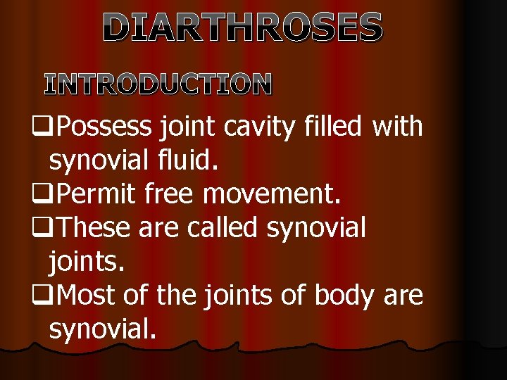 DIARTHROSES INTRODUCTION q. Possess joint cavity filled with synovial fluid. q. Permit free movement.