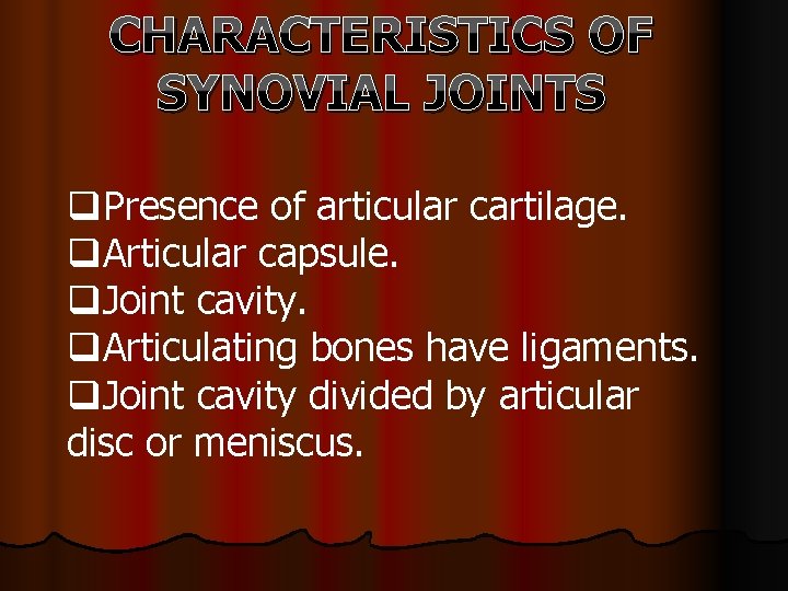 CHARACTERISTICS OF SYNOVIAL JOINTS q. Presence of articular cartilage. q. Articular capsule. q. Joint