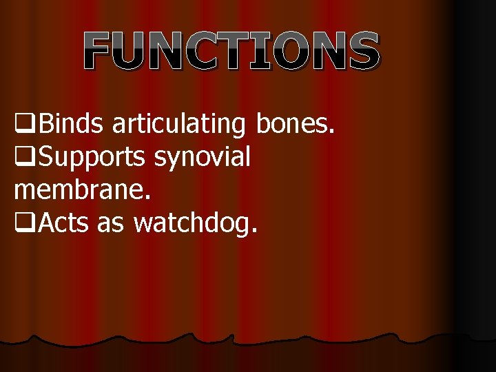 FUNCTIONS q. Binds articulating bones. q. Supports synovial membrane. q. Acts as watchdog. 