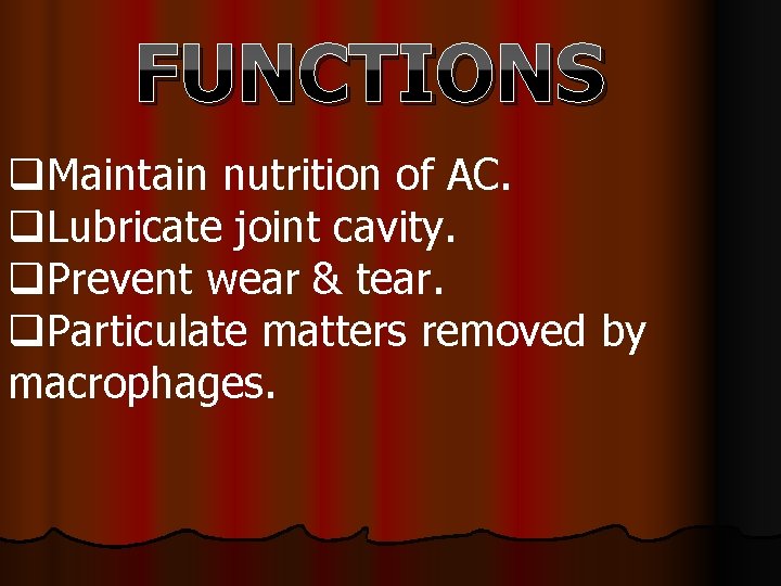 FUNCTIONS q. Maintain nutrition of AC. q. Lubricate joint cavity. q. Prevent wear &