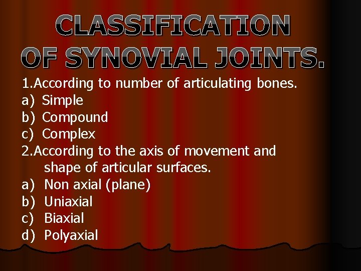 CLASSIFICATION OF SYNOVIAL JOINTS. 1. According to number of articulating bones. a) Simple b)