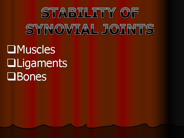 STABILITY OF SYNOVIAL JOINTS q. Muscles q. Ligaments q. Bones 