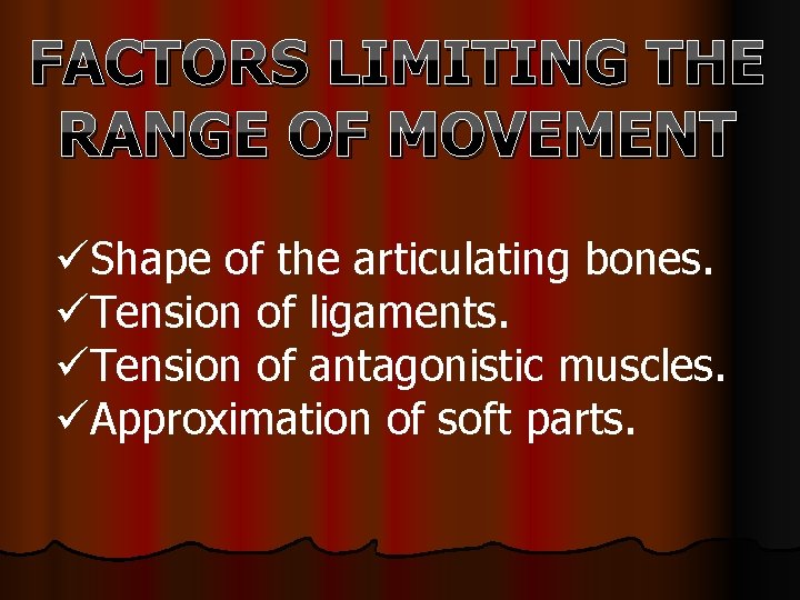 FACTORS LIMITING THE RANGE OF MOVEMENT üShape of the articulating bones. üTension of ligaments.