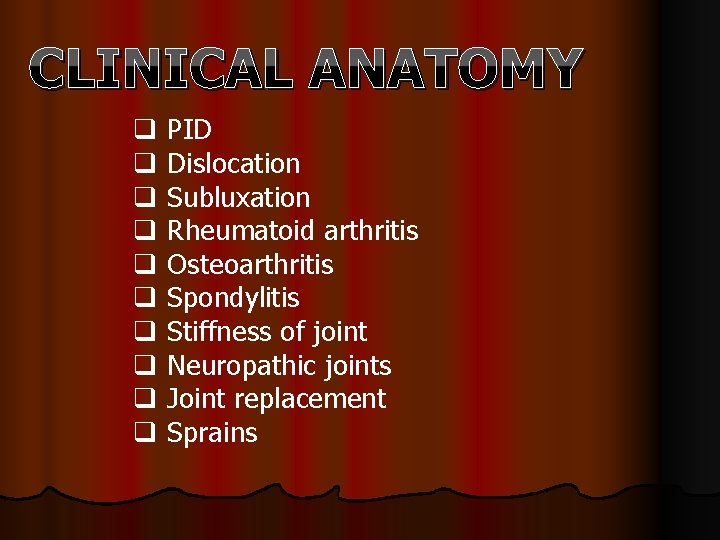 CLINICAL ANATOMY q q q q q PID Dislocation Subluxation Rheumatoid arthritis Osteoarthritis Spondylitis