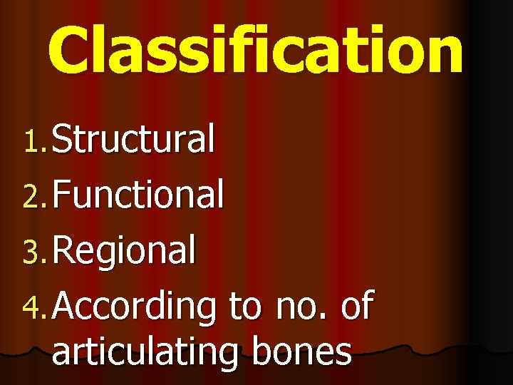 Classification 1. Structural 2. Functional 3. Regional 4. According to no. of articulating bones