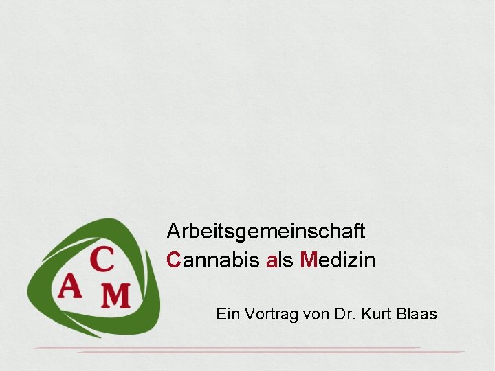 Arbeitsgemeinschaft Cannabis als Medizin Ein Vortrag von Dr. Kurt Blaas 