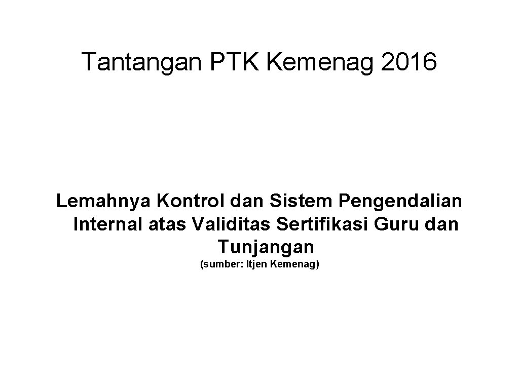 Tantangan PTK Kemenag 2016 Lemahnya Kontrol dan Sistem Pengendalian Internal atas Validitas Sertifikasi Guru