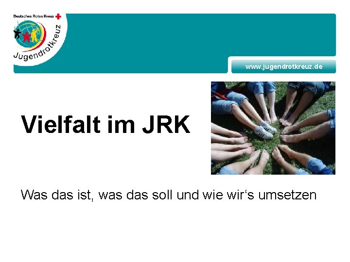 www. jugendrotkreuz. de Vielfalt im JRK Was das ist, was das soll und wie