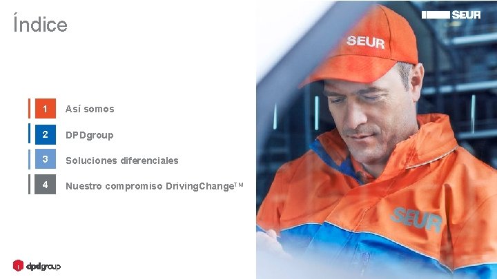 Índice 1 Así somos 2 DPDgroup 3 Soluciones diferenciales 4 Nuestro compromiso Driving. Change.