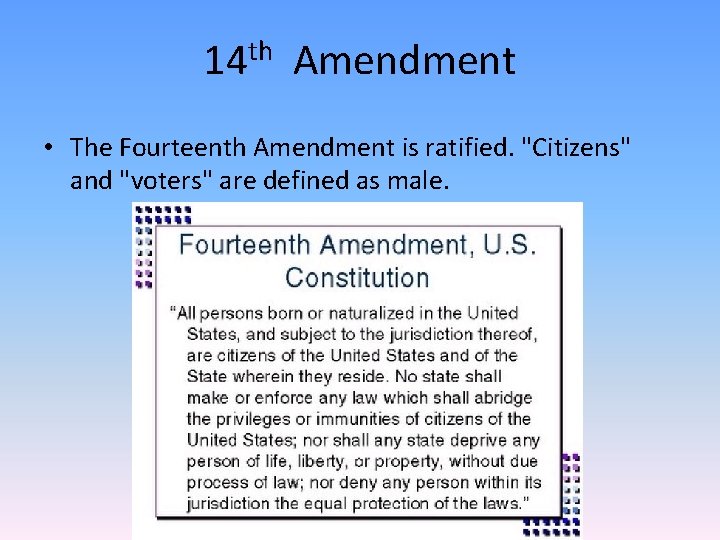14 th Amendment • The Fourteenth Amendment is ratified. "Citizens" and "voters" are defined