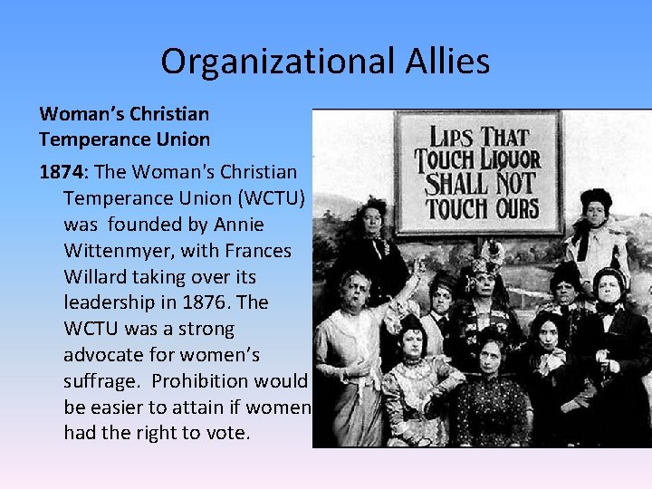 Organizational Allies Woman’s Christian Temperance Union 1874: The Woman's Christian Temperance Union (WCTU) was