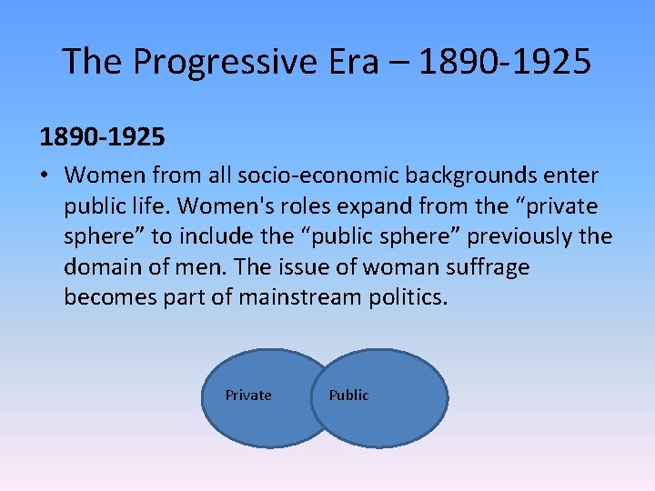 The Progressive Era – 1890 -1925 • Women from all socio-economic backgrounds enter public