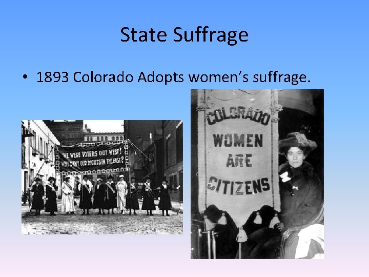 State Suffrage • 1893 Colorado Adopts women’s suffrage. 