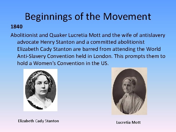 Beginnings of the Movement 1840 Abolitionist and Quaker Lucretia Mott and the wife of