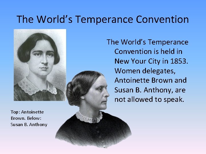The World’s Temperance Convention is held in New Your City in 1853. Women delegates,