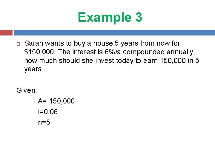 Example 3 Sarah wants to buy a house 5 years from now for $150,