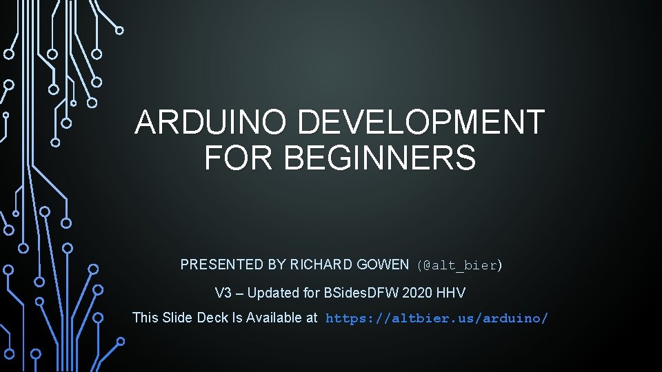 ARDUINO DEVELOPMENT FOR BEGINNERS PRESENTED BY RICHARD GOWEN (@alt_bier) V 3 – Updated for