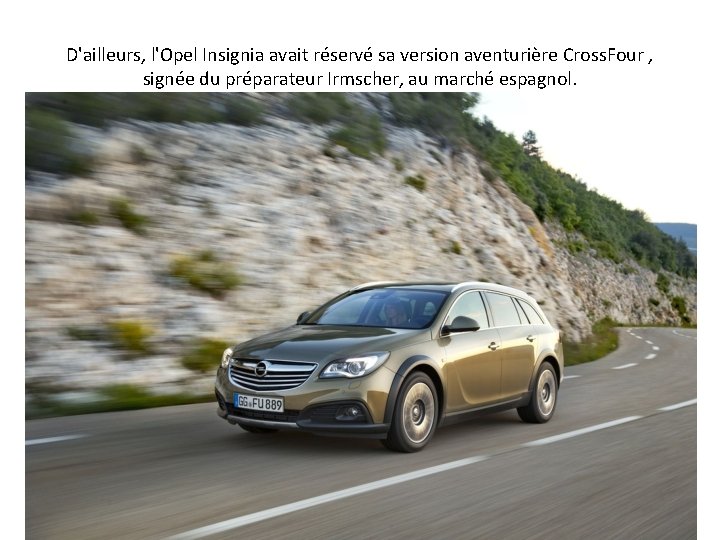 D'ailleurs, l'Opel Insignia avait réservé sa version aventurière Cross. Four , signée du préparateur