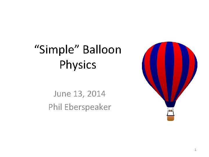 “Simple” Balloon Physics June 13, 2014 Phil Eberspeaker 1 