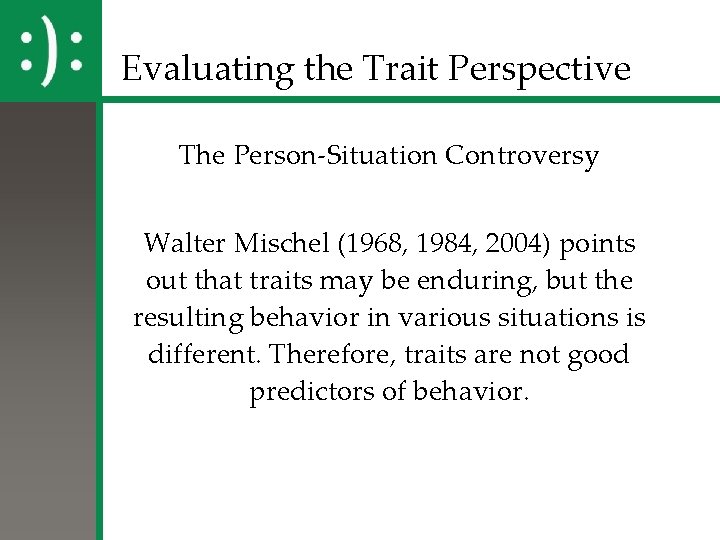 Evaluating the Trait Perspective The Person-Situation Controversy Walter Mischel (1968, 1984, 2004) points out