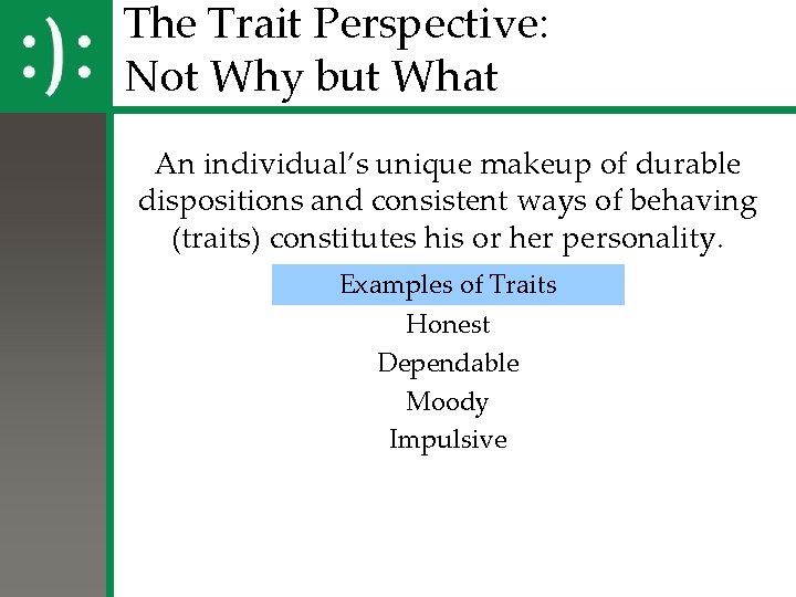 The Trait Perspective: Not Why but What An individual’s unique makeup of durable dispositions