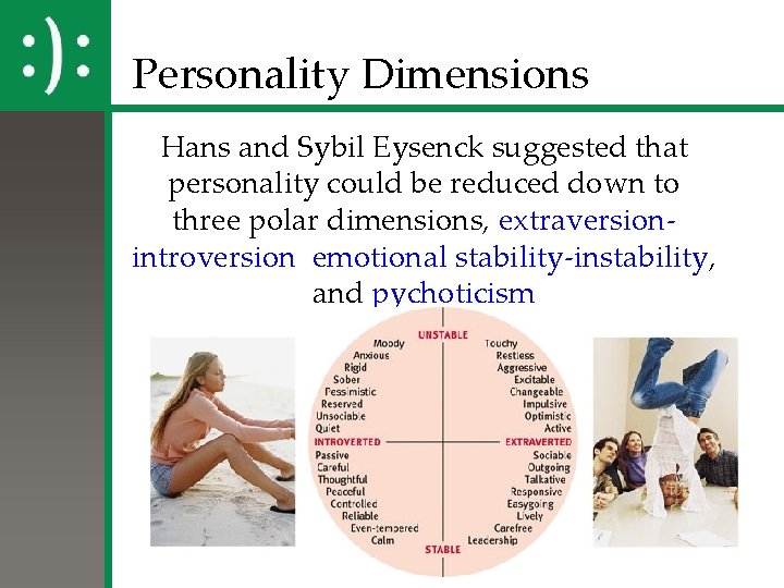 Personality Dimensions Hans and Sybil Eysenck suggested that personality could be reduced down to