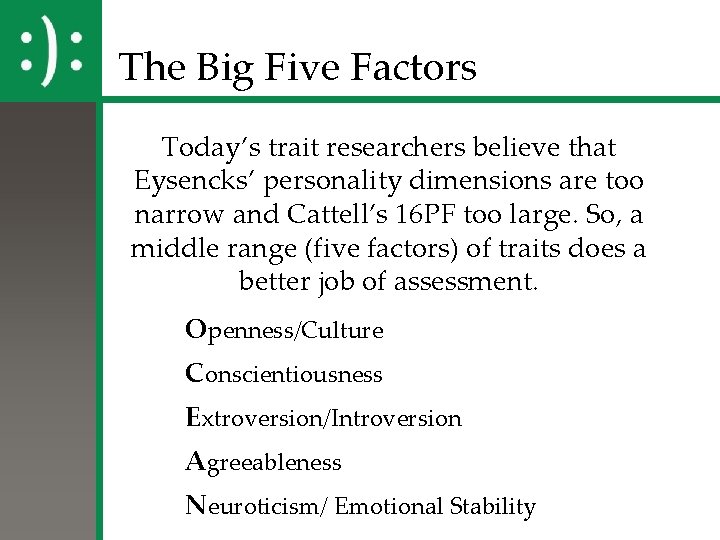 The Big Five Factors Today’s trait researchers believe that Eysencks’ personality dimensions are too