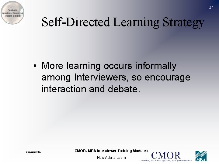 27 Self-Directed Learning Strategy • More learning occurs informally among Interviewers, so encourage interaction