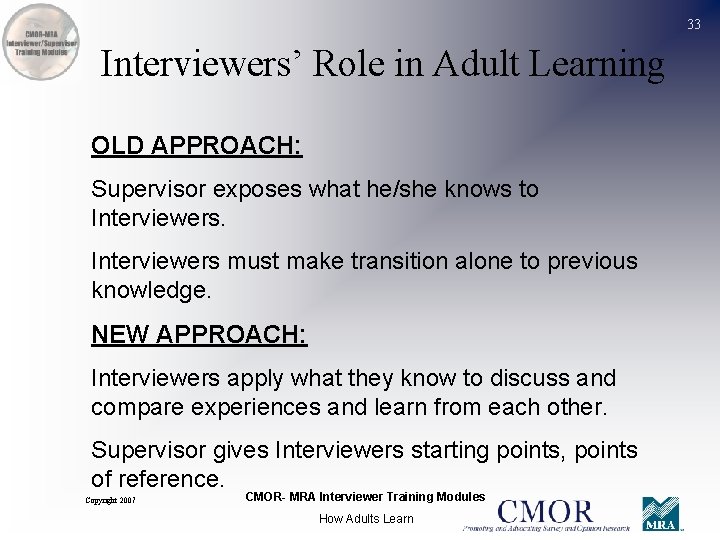 33 Interviewers’ Role in Adult Learning OLD APPROACH: Supervisor exposes what he/she knows to