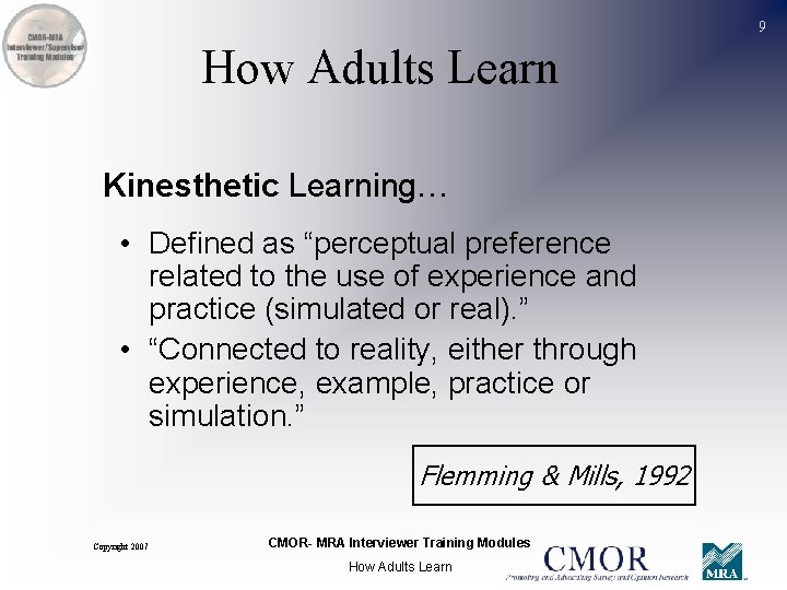 9 How Adults Learn Kinesthetic Learning… • Defined as “perceptual preference related to the