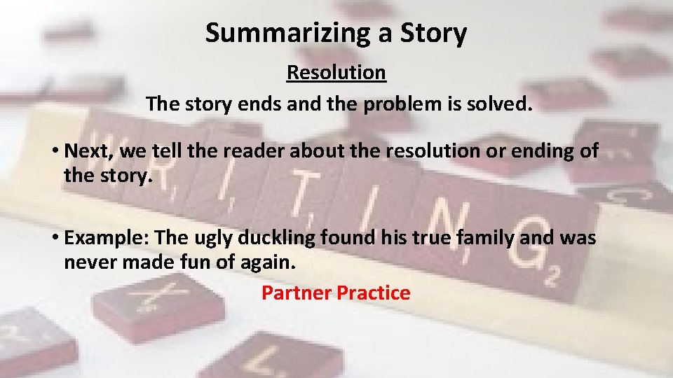 Summarizing a Story Resolution The story ends and the problem is solved. • Next,