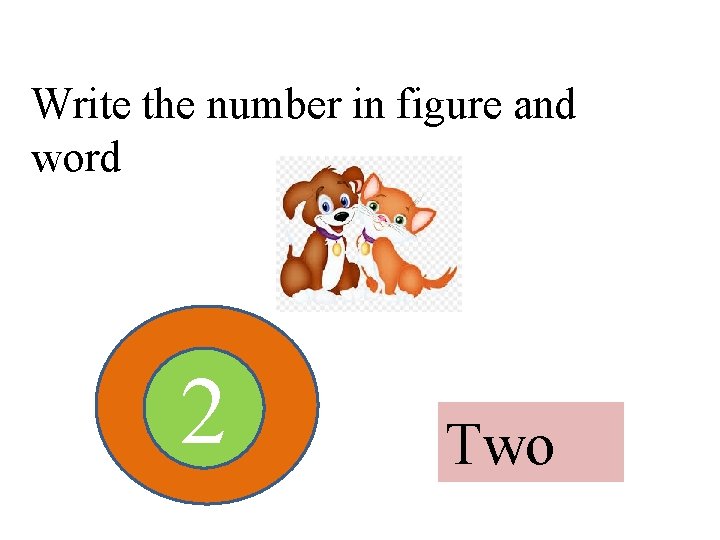 Write the number in figure and word 2 Two 