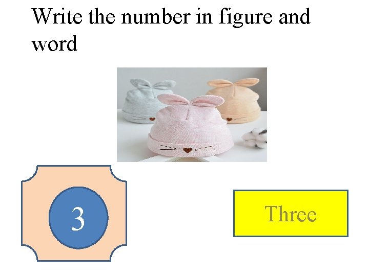 Write the number in figure and word 3 Three 