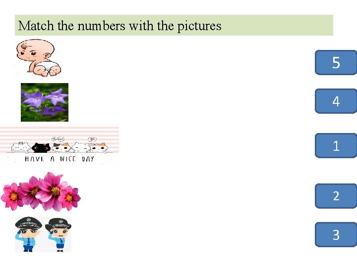 Match the numbers with the pictures 5 4 1 2 3 