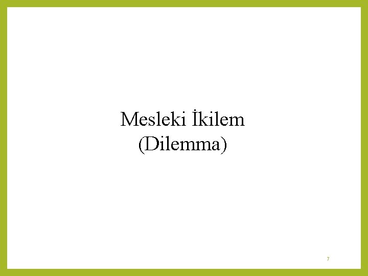 Mesleki İkilem (Dilemma) 7 