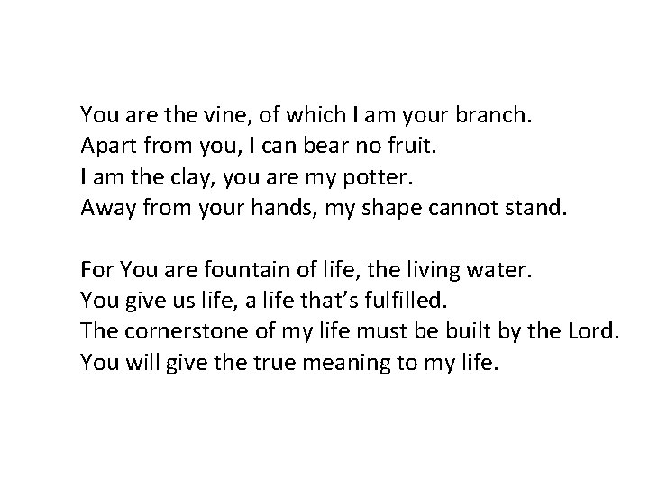 You are the vine, of which I am your branch. Apart from you, I