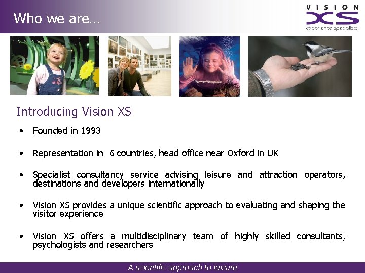 Who we are… Introducing Vision XS • Founded in 1993 • Representation in 6