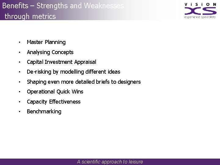 Benefits – Strengths and Weaknesses through metrics • Master Planning • Analysing Concepts •