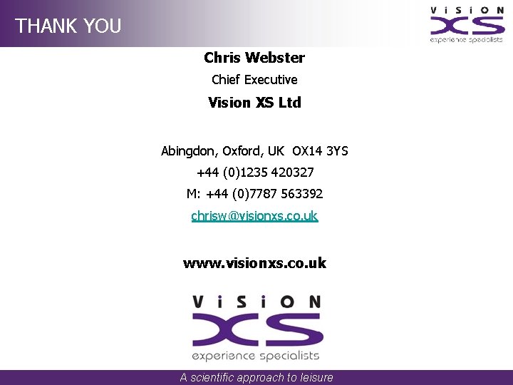 THANK YOU Chris Webster Chief Executive Vision XS Ltd Abingdon, Oxford, UK OX 14