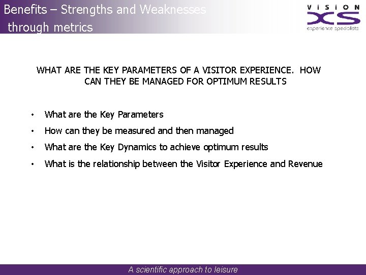 Benefits – Strengths and Weaknesses through metrics WHAT ARE THE KEY PARAMETERS OF A